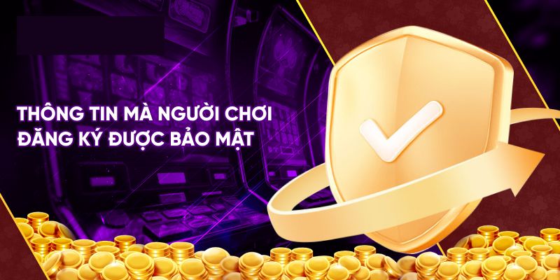 Các thông tin riêng tư của người chơi được bảo mật tuyệt đối